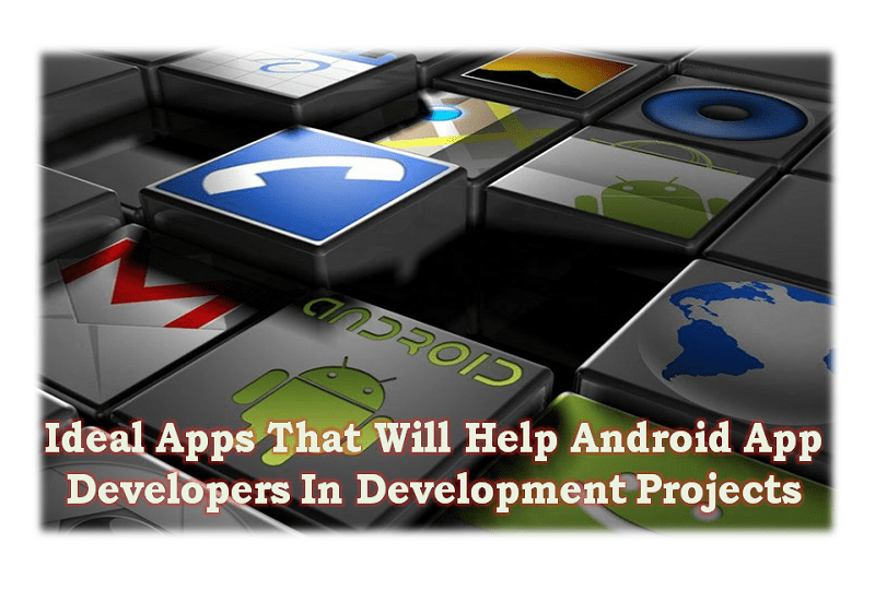 12 Ideal Apps That Will Help Android App Developers In Development